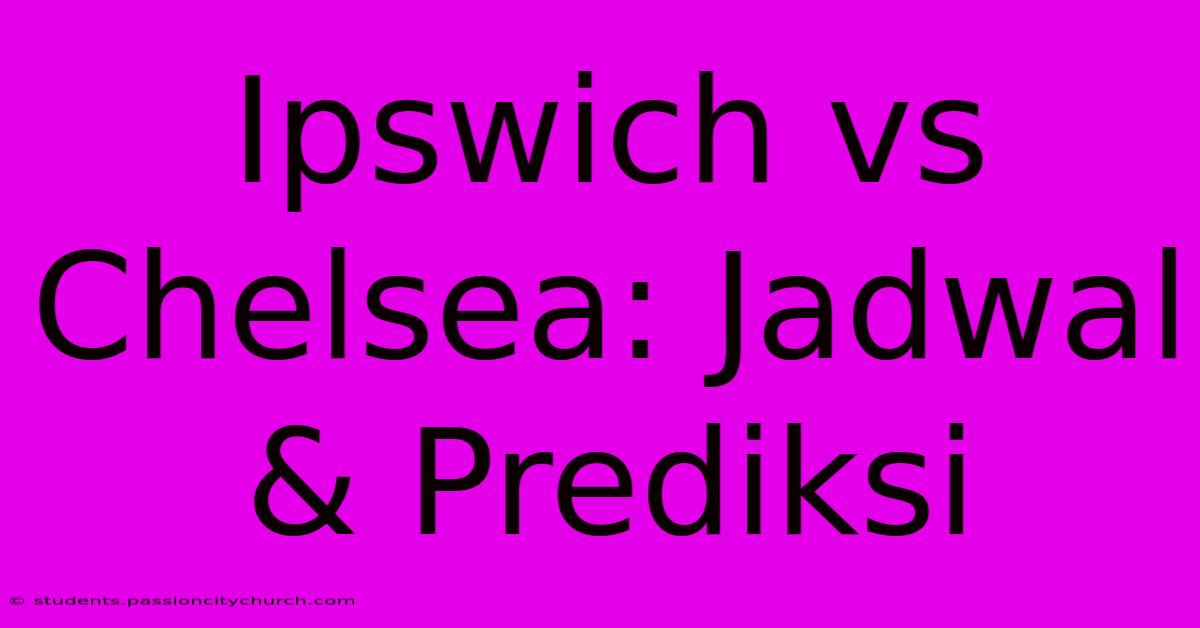 Ipswich Vs Chelsea: Jadwal & Prediksi