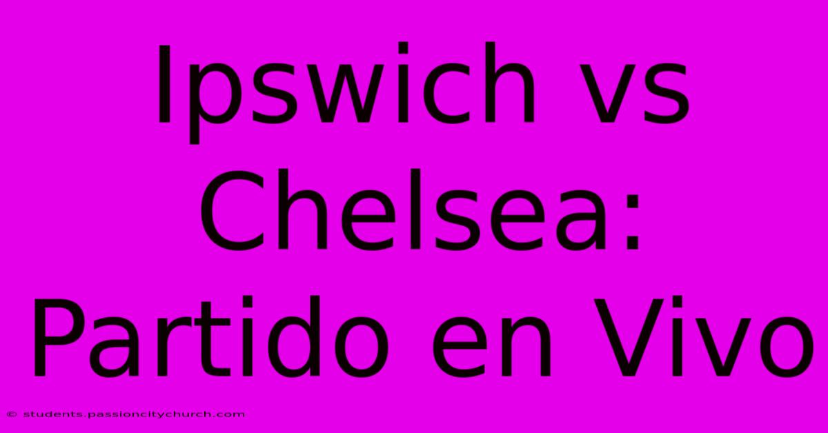 Ipswich Vs Chelsea: Partido En Vivo