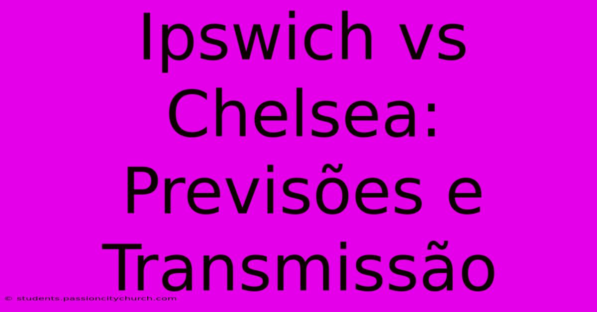 Ipswich Vs Chelsea: Previsões E Transmissão