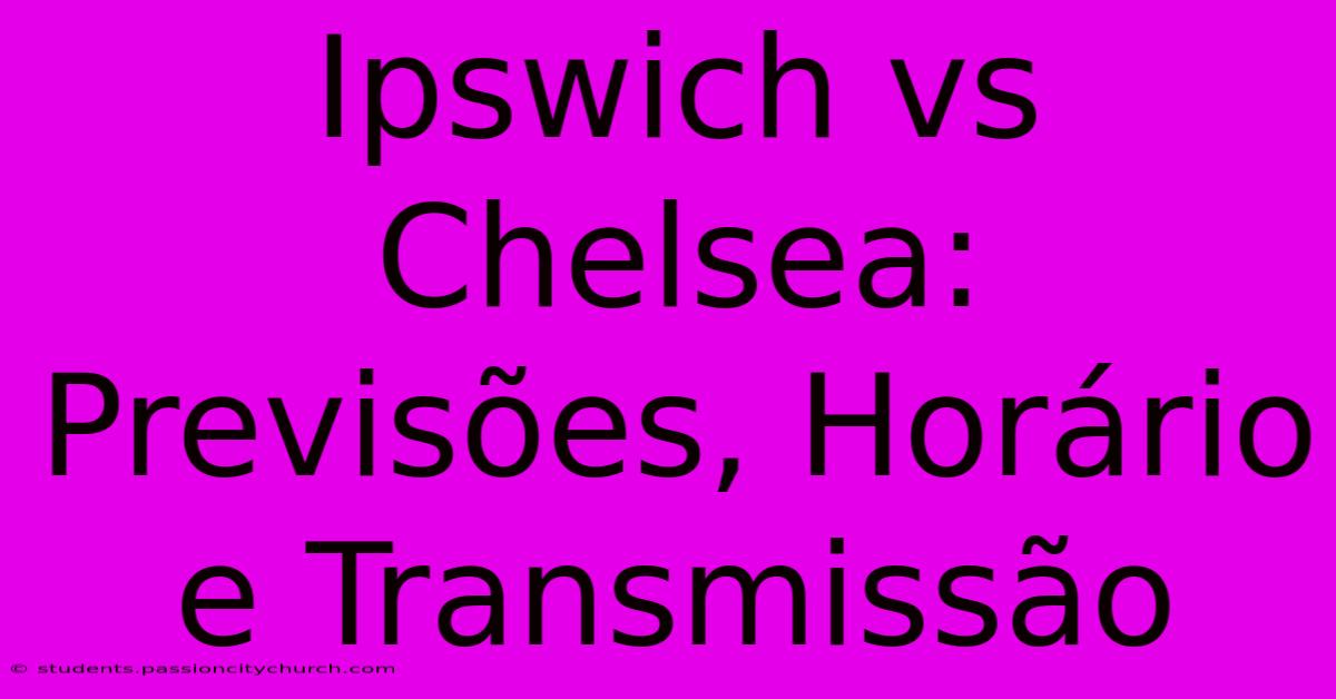 Ipswich Vs Chelsea: Previsões, Horário E Transmissão