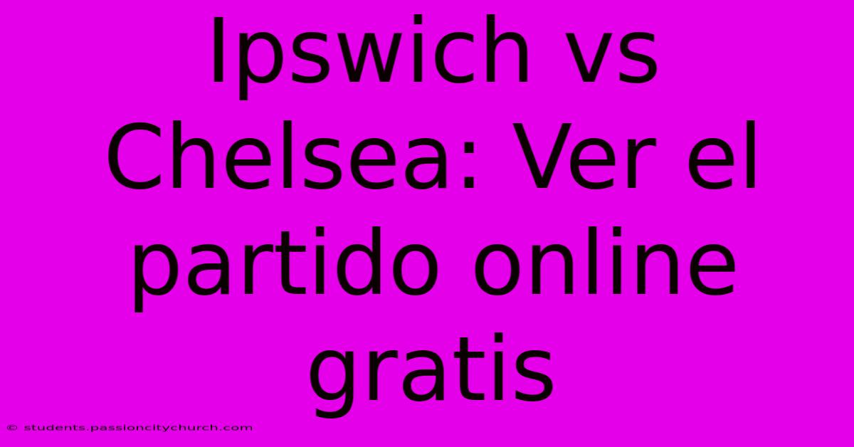 Ipswich Vs Chelsea: Ver El Partido Online Gratis