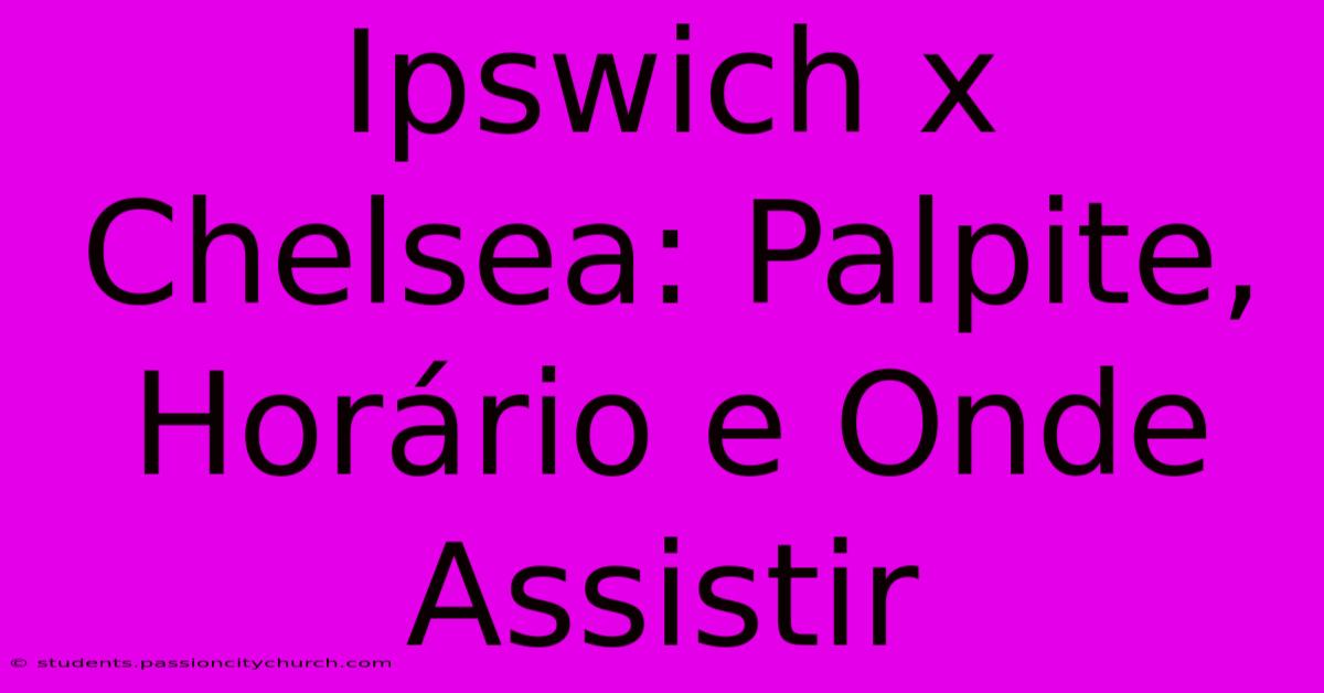 Ipswich X Chelsea: Palpite, Horário E Onde Assistir