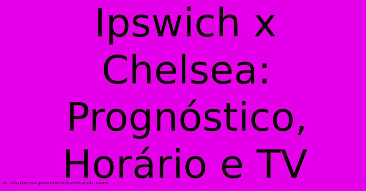 Ipswich X Chelsea: Prognóstico, Horário E TV