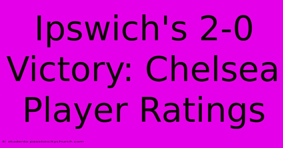 Ipswich's 2-0 Victory: Chelsea Player Ratings