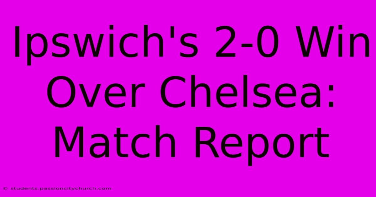 Ipswich's 2-0 Win Over Chelsea: Match Report