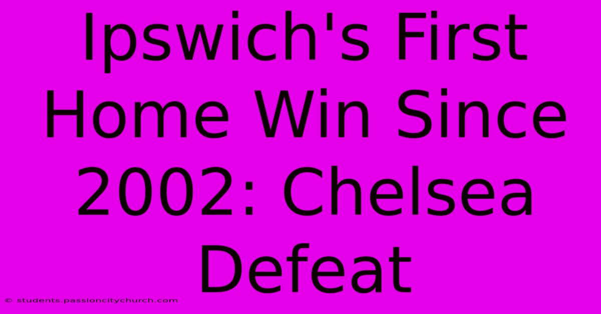 Ipswich's First Home Win Since 2002: Chelsea Defeat