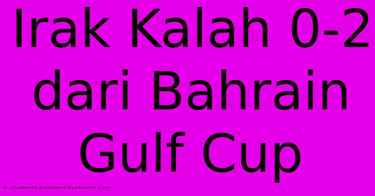 Irak Kalah 0-2 Dari Bahrain Gulf Cup