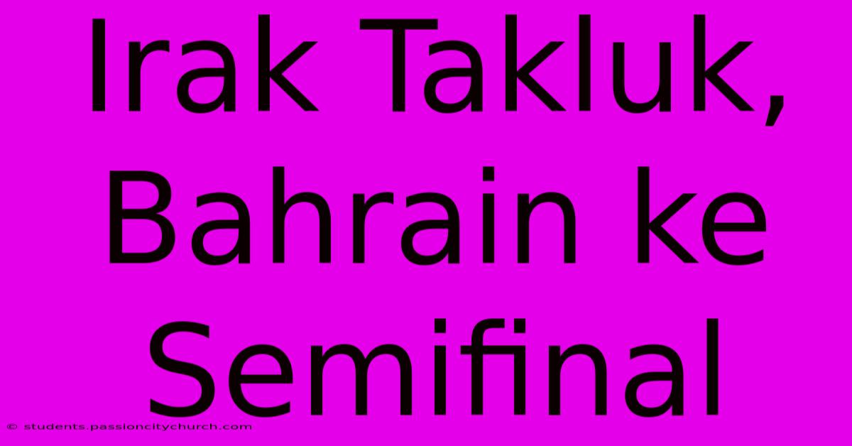 Irak Takluk, Bahrain Ke Semifinal