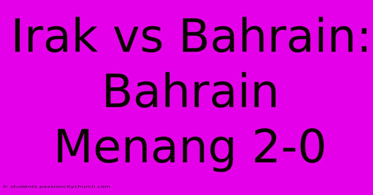 Irak Vs Bahrain: Bahrain Menang 2-0