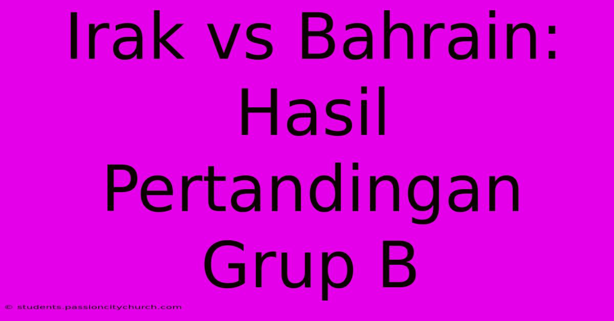 Irak Vs Bahrain: Hasil Pertandingan Grup B