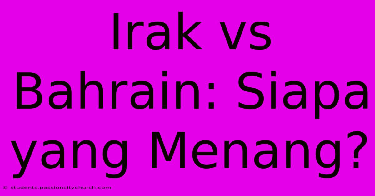 Irak Vs Bahrain: Siapa Yang Menang?