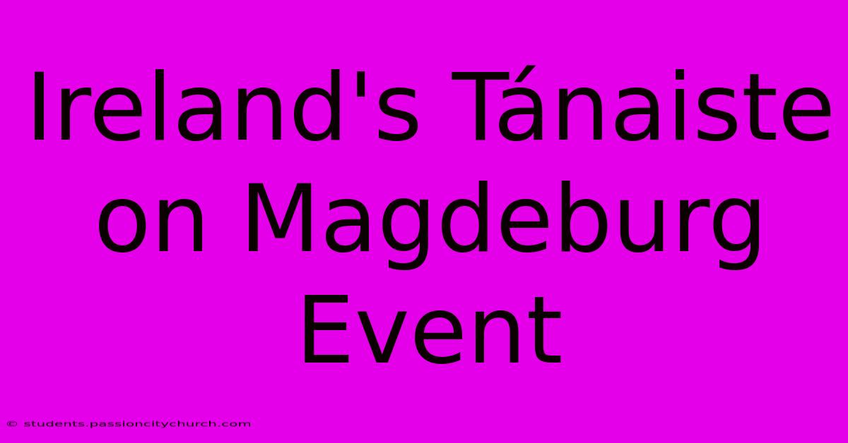 Ireland's Tánaiste On Magdeburg Event