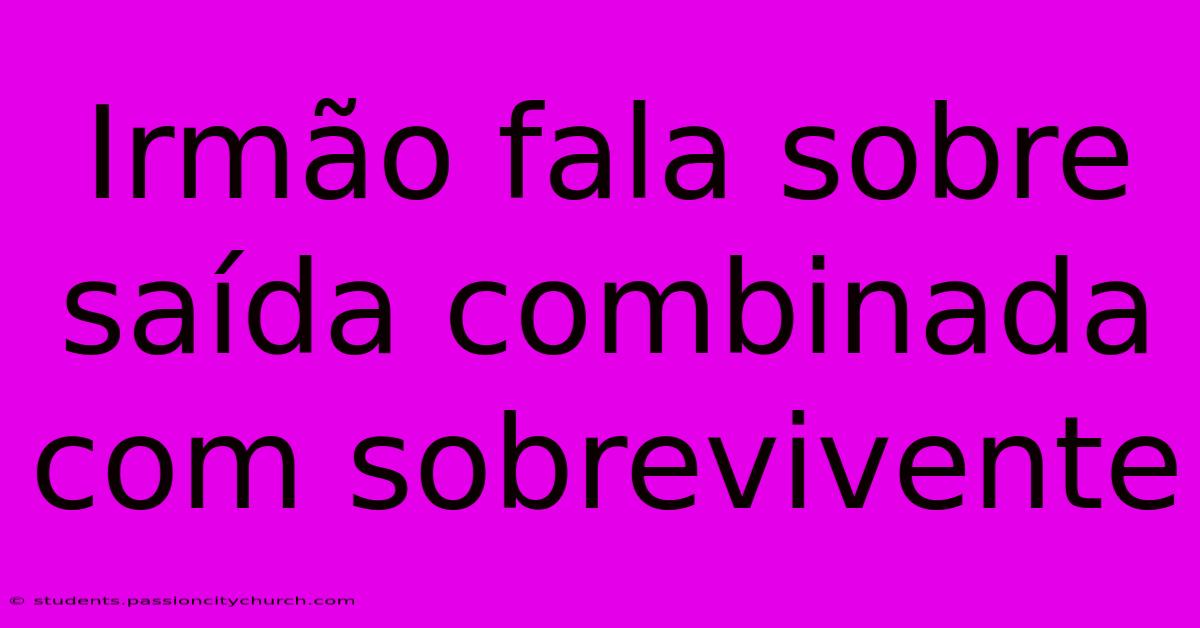 Irmão Fala Sobre Saída Combinada Com Sobrevivente