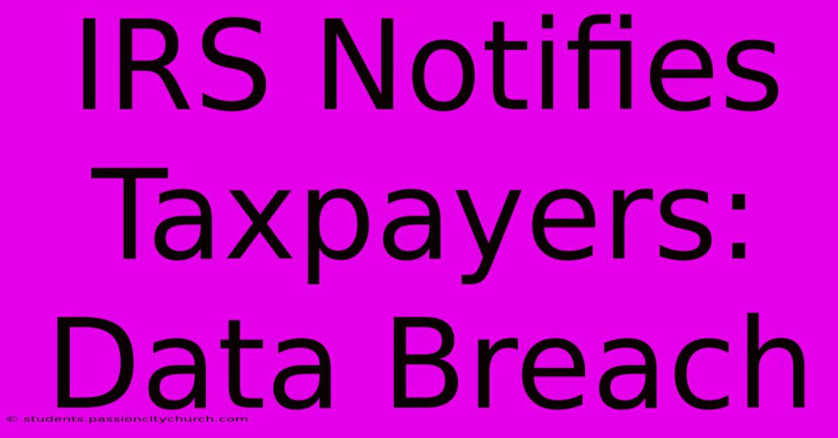 IRS Notifies Taxpayers: Data Breach