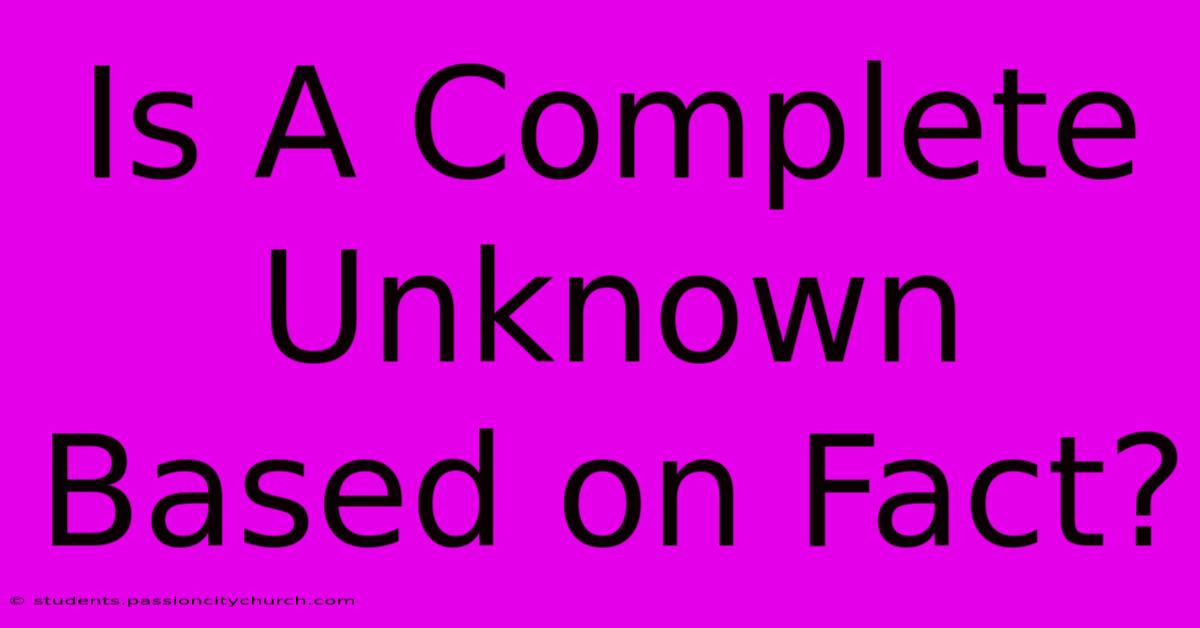 Is A Complete Unknown Based On Fact?