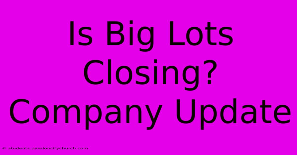 Is Big Lots Closing?  Company Update