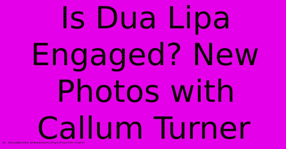 Is Dua Lipa Engaged? New Photos With Callum Turner