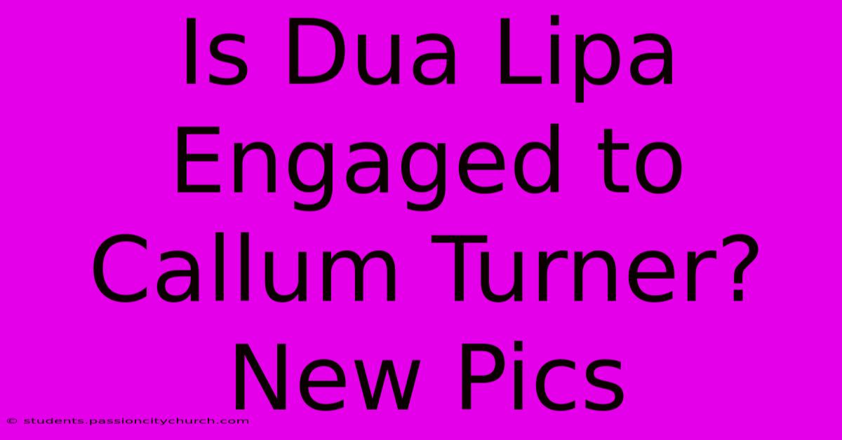 Is Dua Lipa Engaged To Callum Turner? New Pics