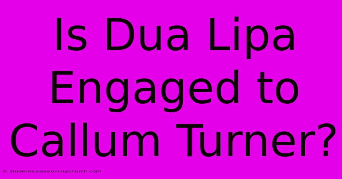 Is Dua Lipa Engaged To Callum Turner?