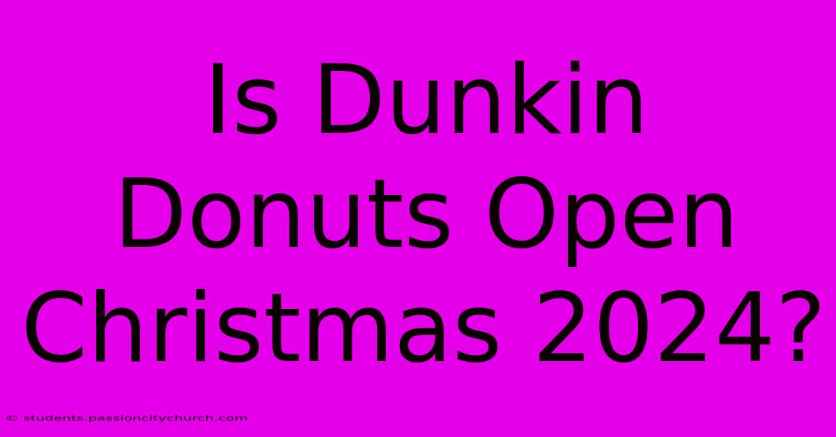 Is Dunkin Donuts Open Christmas 2024?