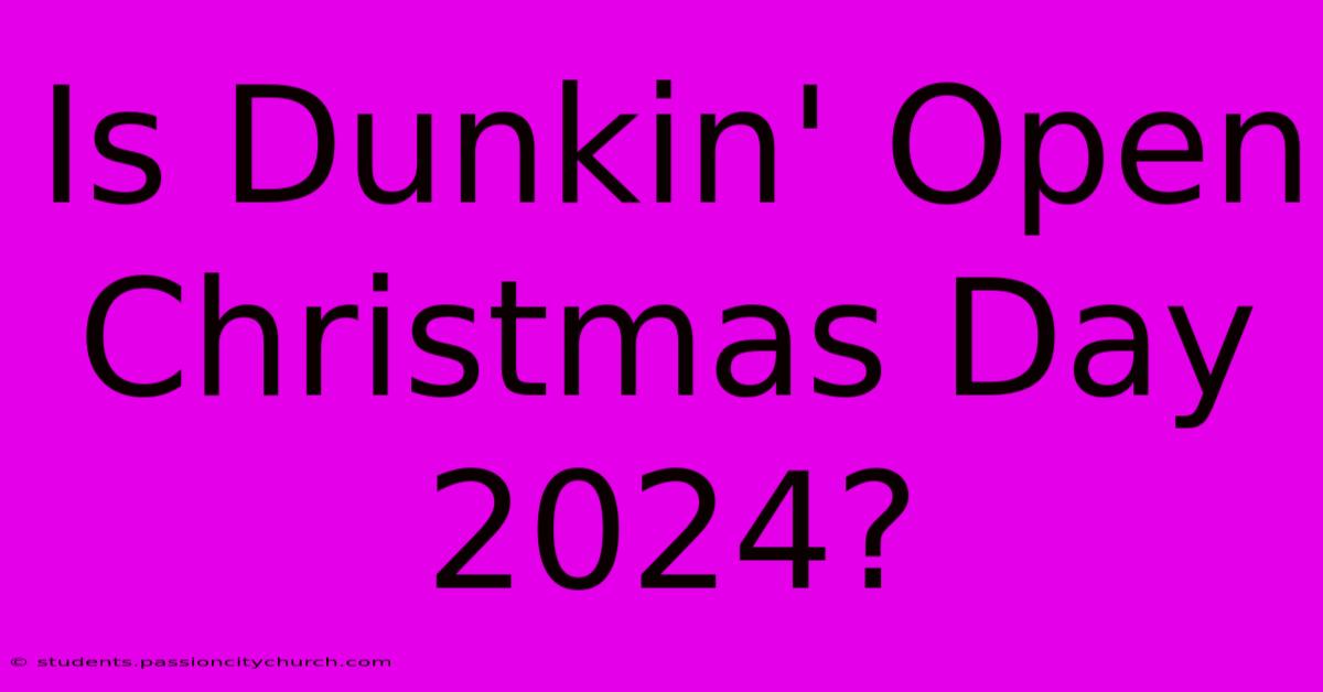 Is Dunkin' Open Christmas Day 2024?