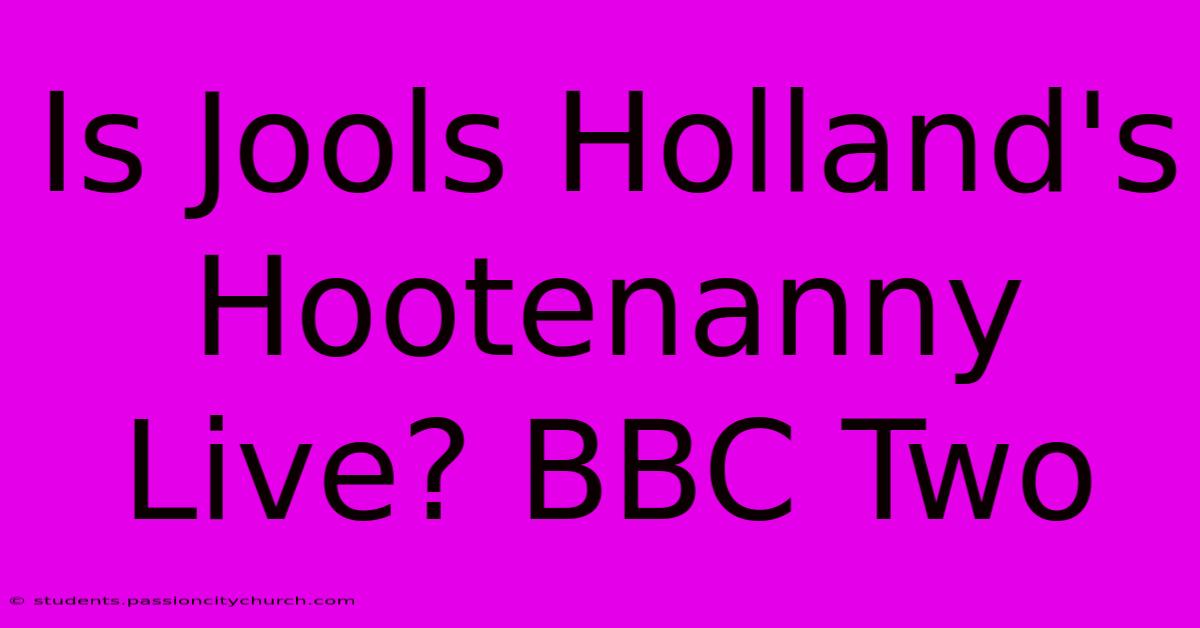 Is Jools Holland's Hootenanny Live? BBC Two