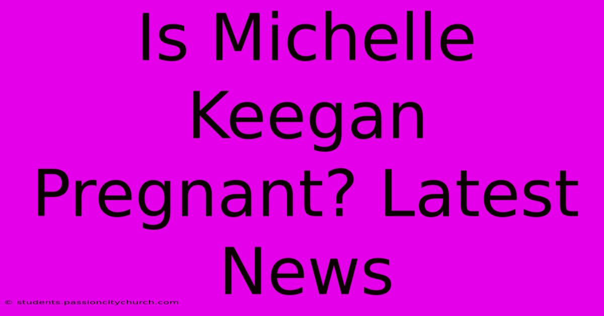 Is Michelle Keegan Pregnant? Latest News