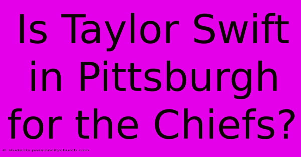 Is Taylor Swift In Pittsburgh For The Chiefs?