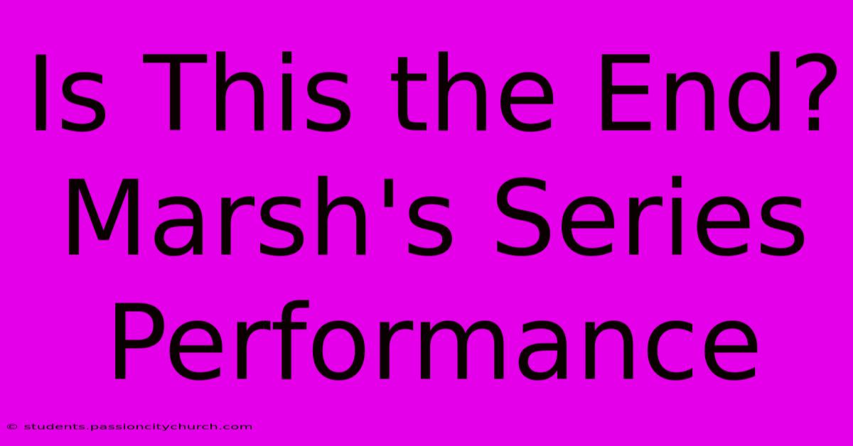 Is This The End? Marsh's Series Performance