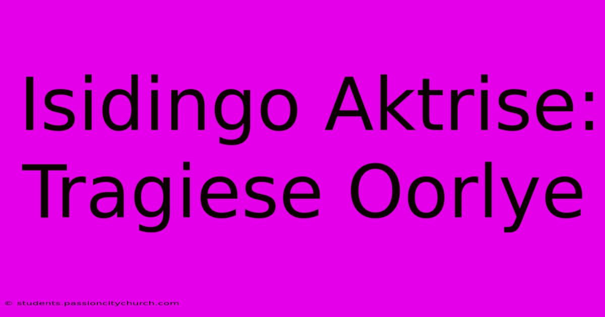 Isidingo Aktrise: Tragiese Oorlye