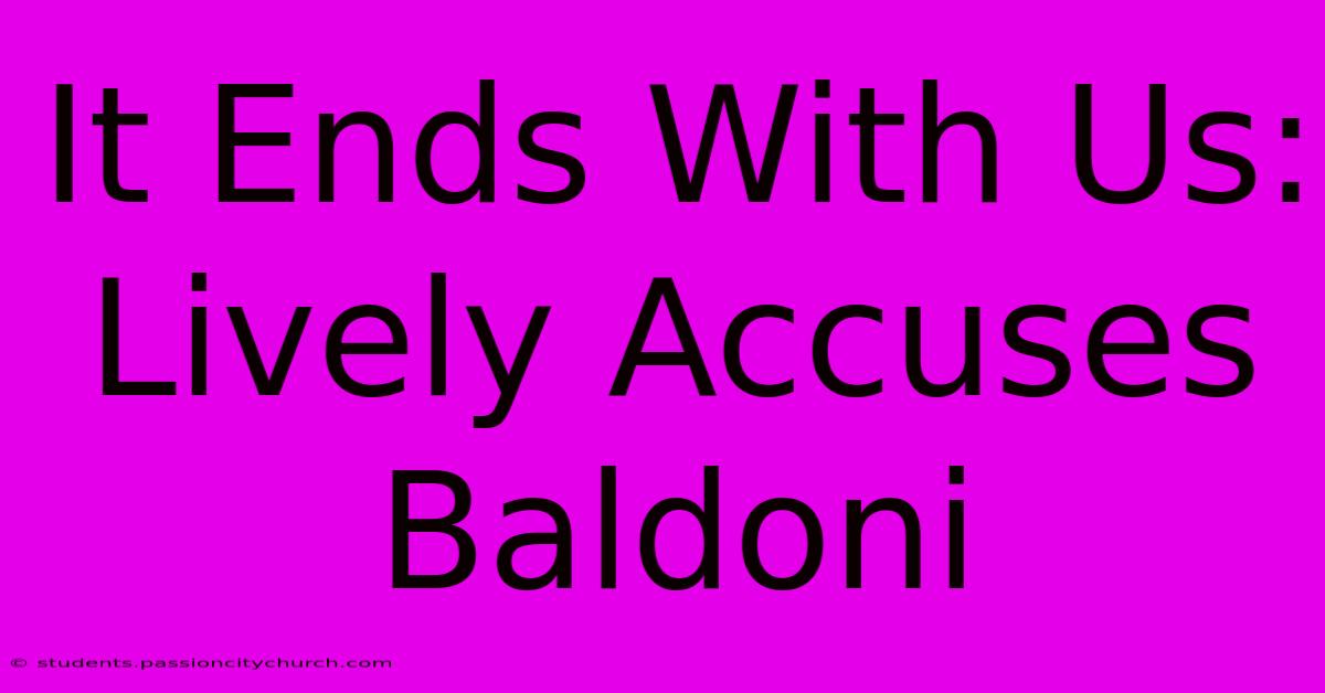 It Ends With Us:  Lively Accuses Baldoni