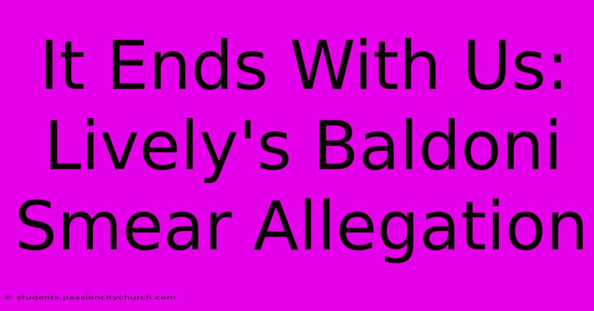 It Ends With Us: Lively's Baldoni Smear Allegation