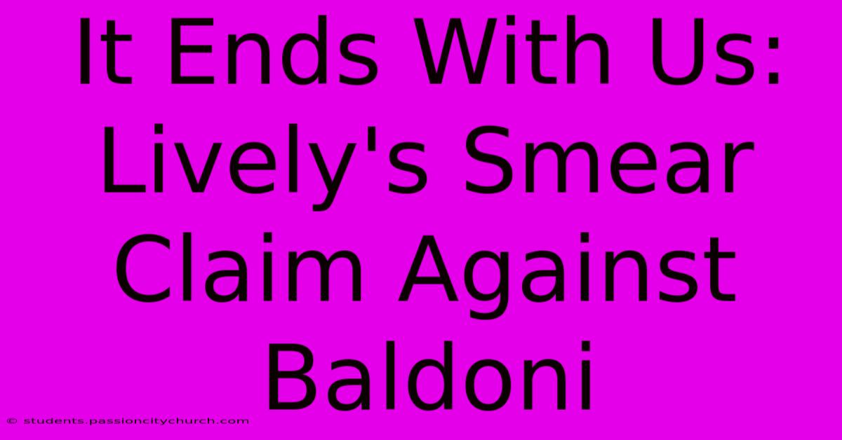 It Ends With Us:  Lively's Smear Claim Against Baldoni