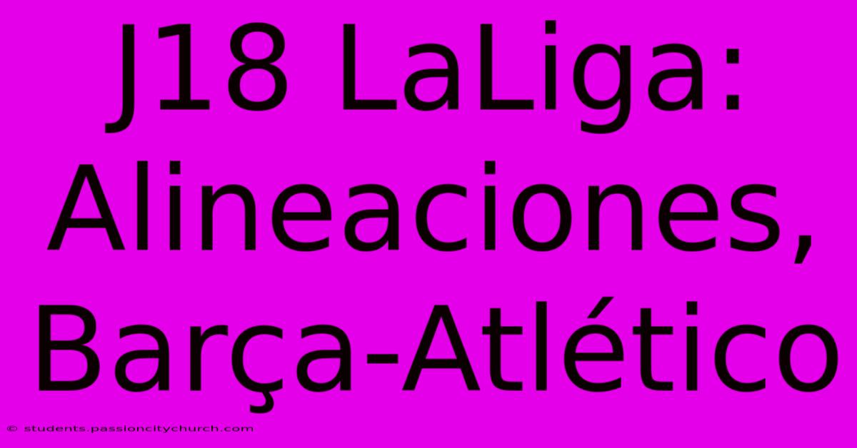 J18 LaLiga: Alineaciones, Barça-Atlético