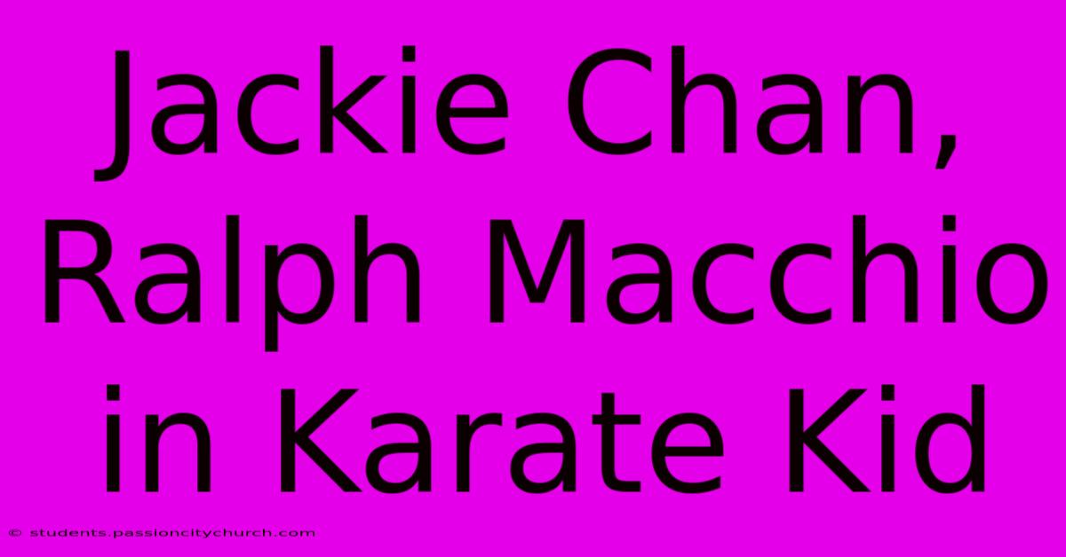 Jackie Chan, Ralph Macchio In Karate Kid