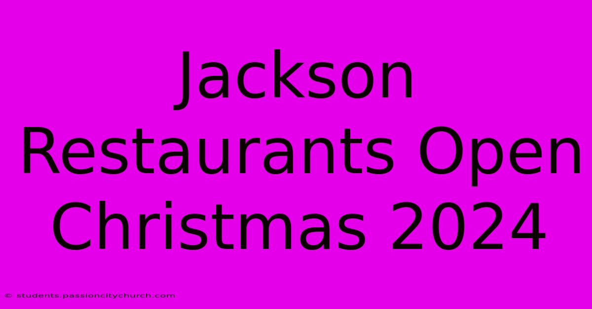 Jackson Restaurants Open Christmas 2024