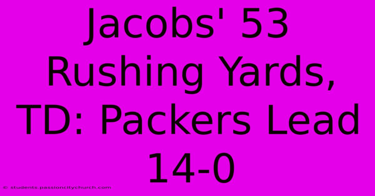 Jacobs' 53 Rushing Yards, TD: Packers Lead 14-0