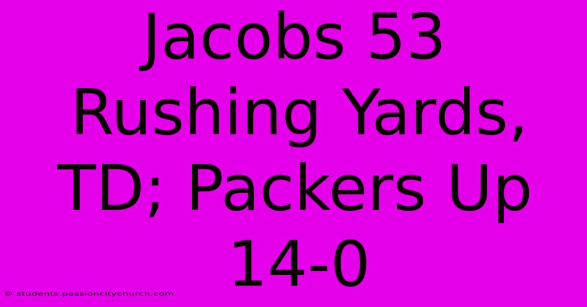 Jacobs 53 Rushing Yards, TD; Packers Up 14-0