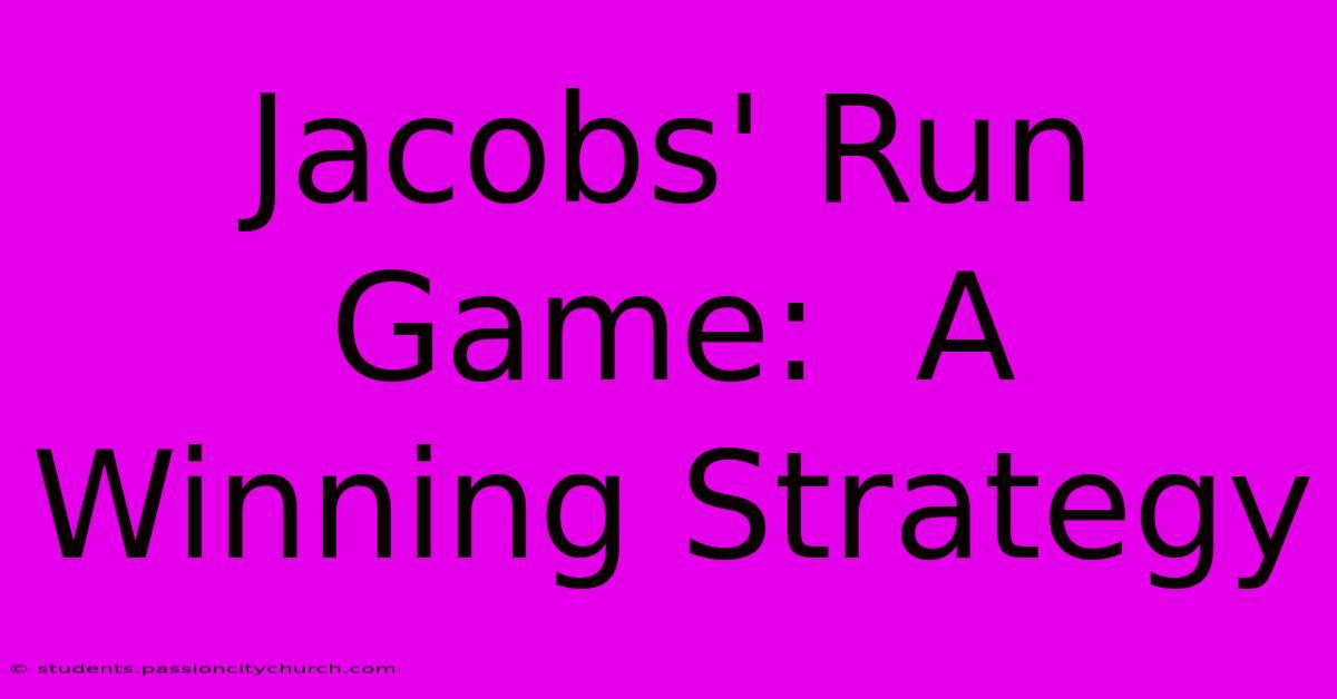 Jacobs' Run Game:  A Winning Strategy