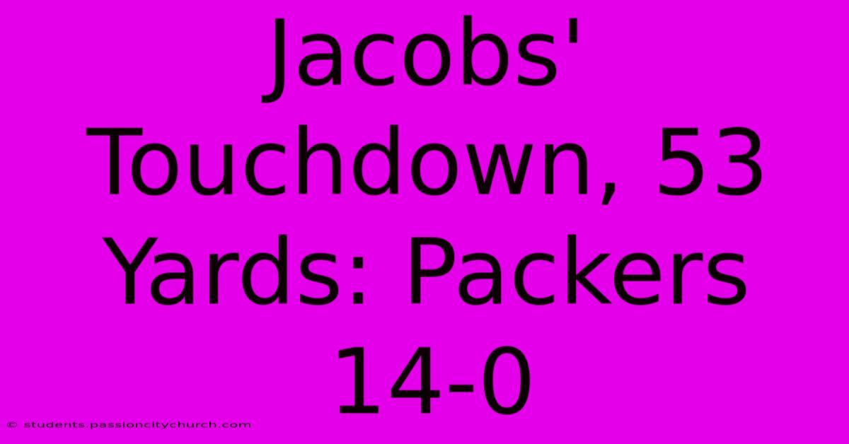 Jacobs' Touchdown, 53 Yards: Packers 14-0