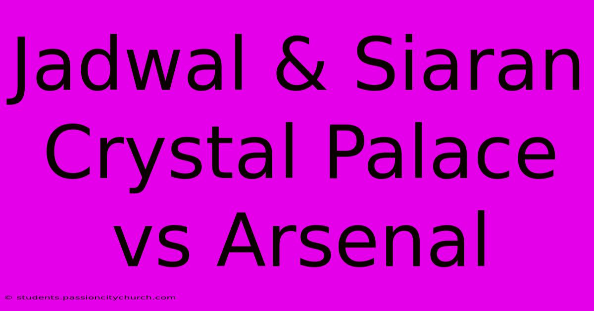 Jadwal & Siaran Crystal Palace Vs Arsenal