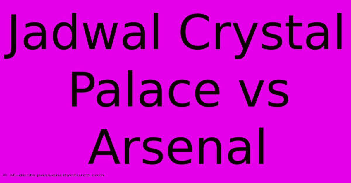 Jadwal Crystal Palace Vs Arsenal