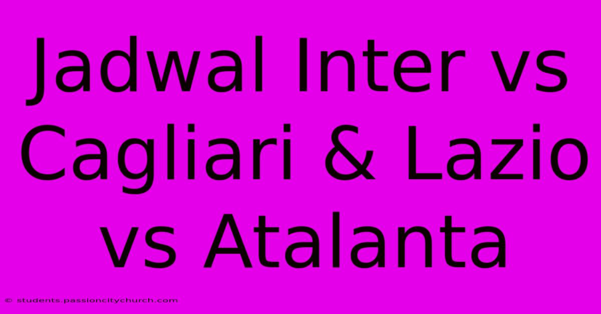 Jadwal Inter Vs Cagliari & Lazio Vs Atalanta