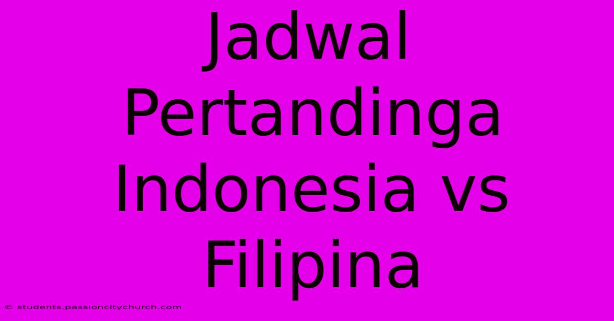 Jadwal Pertandinga Indonesia Vs Filipina