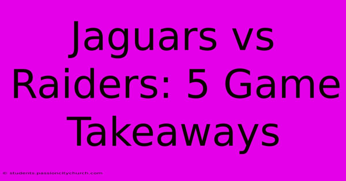 Jaguars Vs Raiders: 5 Game Takeaways