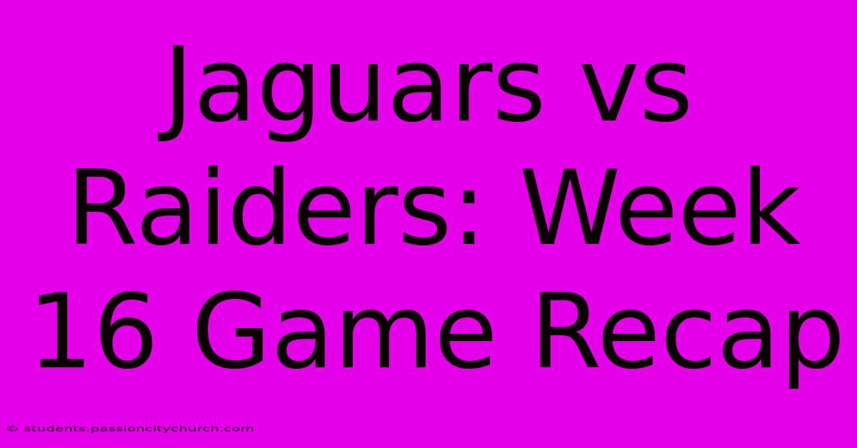 Jaguars Vs Raiders: Week 16 Game Recap