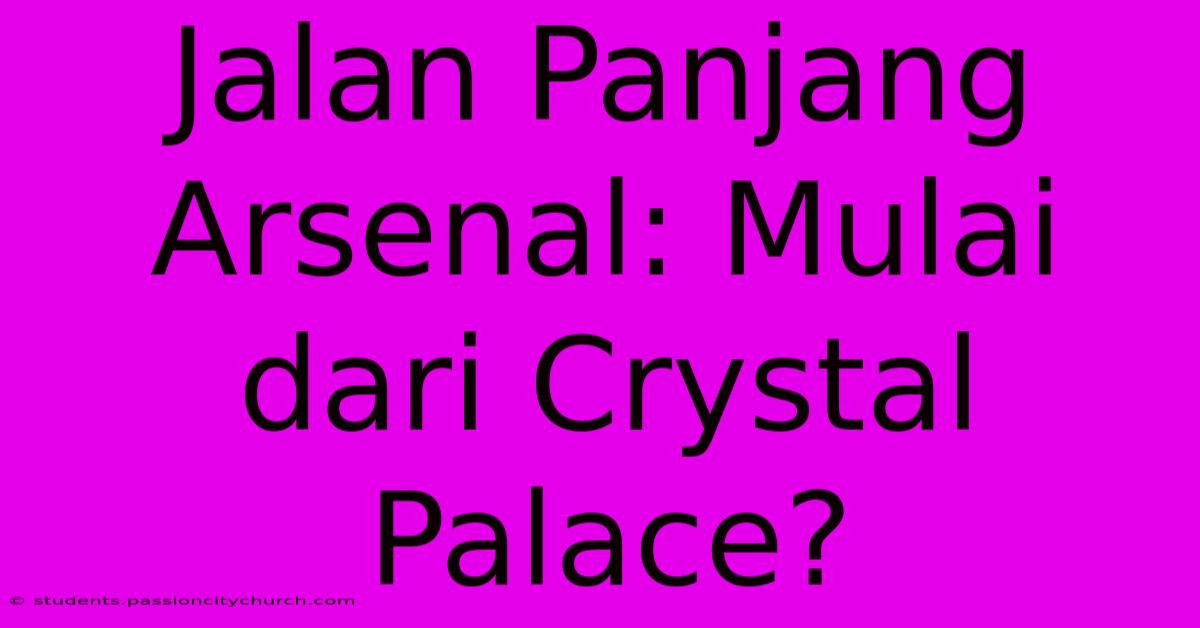 Jalan Panjang Arsenal: Mulai Dari Crystal Palace?