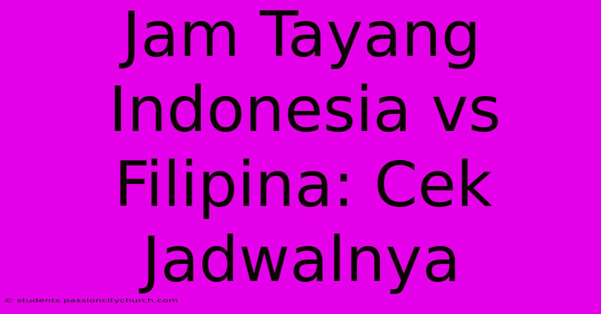 Jam Tayang Indonesia Vs Filipina: Cek Jadwalnya