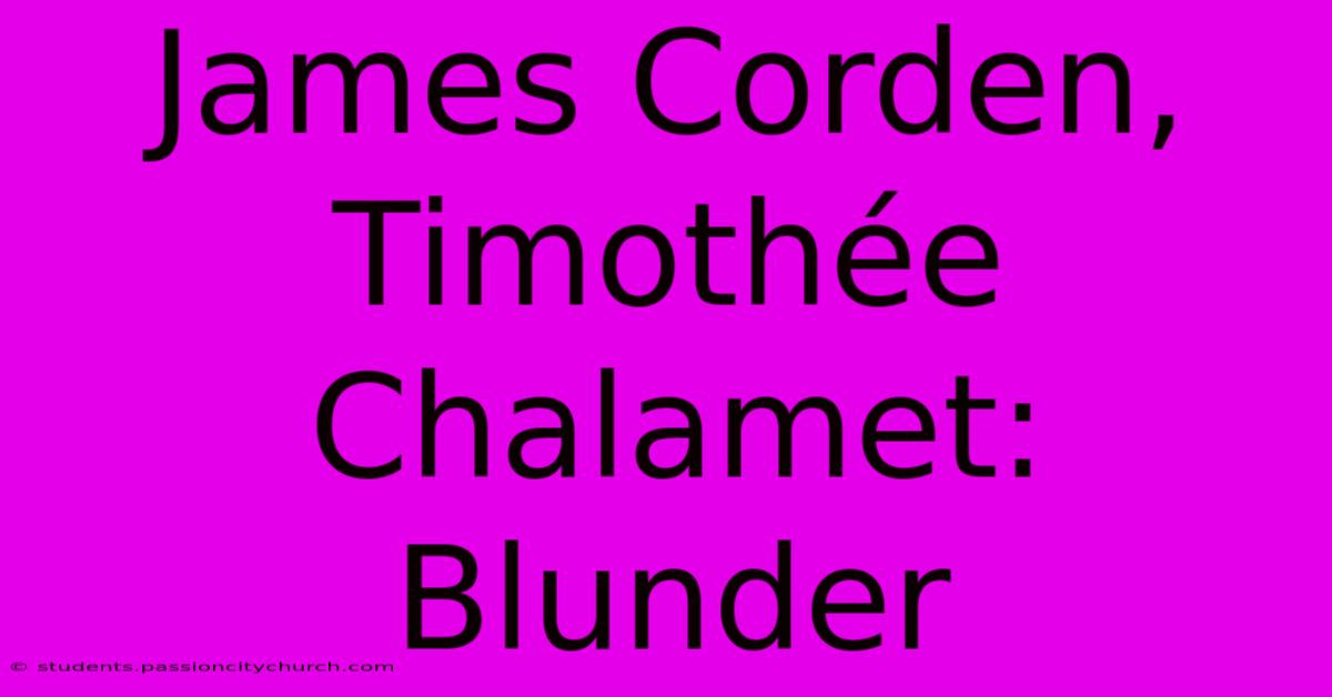 James Corden, Timothée Chalamet: Blunder