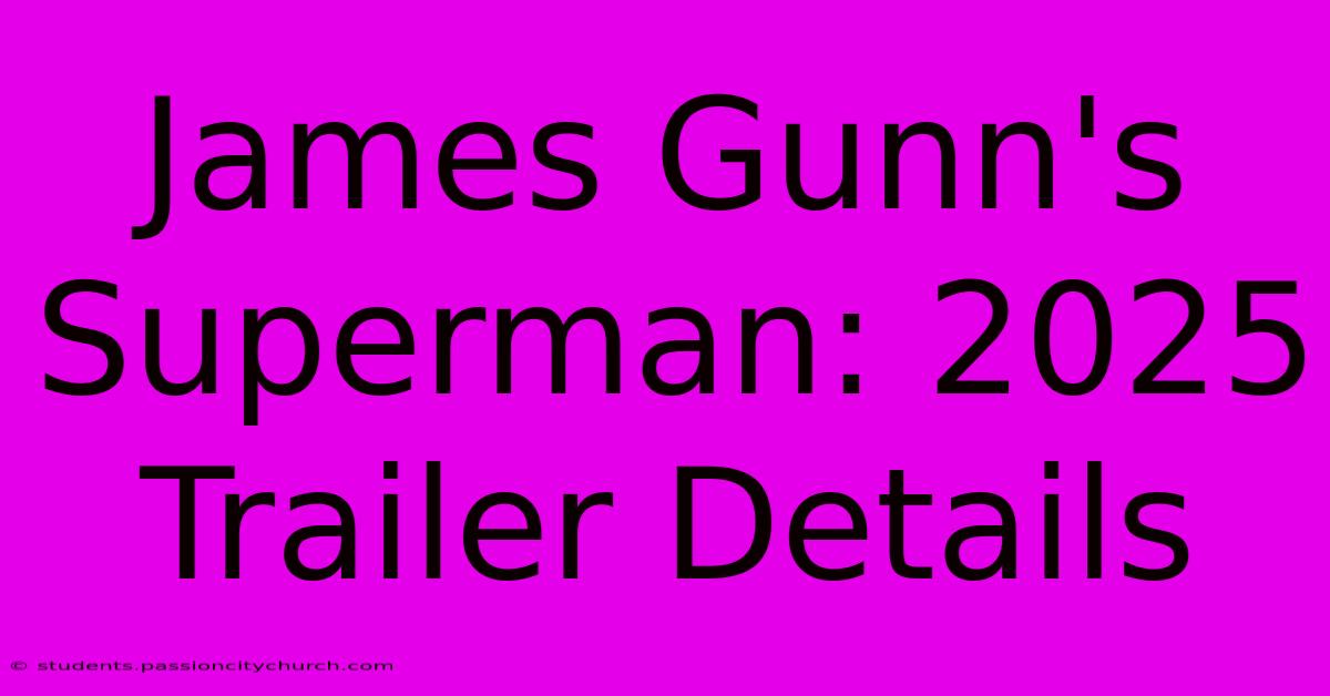 James Gunn's Superman: 2025 Trailer Details